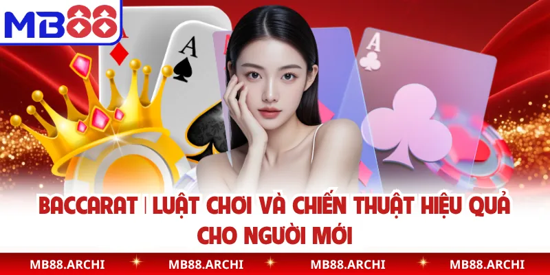 Baccarat MB88 | Luật Chơi Và Chiến Thuật Hiệu Quả Cho Người Mới