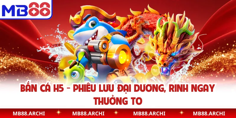 Bắn Cá H5 - Phiêu Lưu Đại Dương MB88, Rinh Ngay Thưởng To