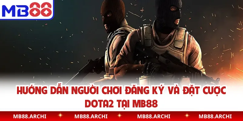 Hướng dẫn người chơi đăng ký và đặt cược Dota2 tại MB88