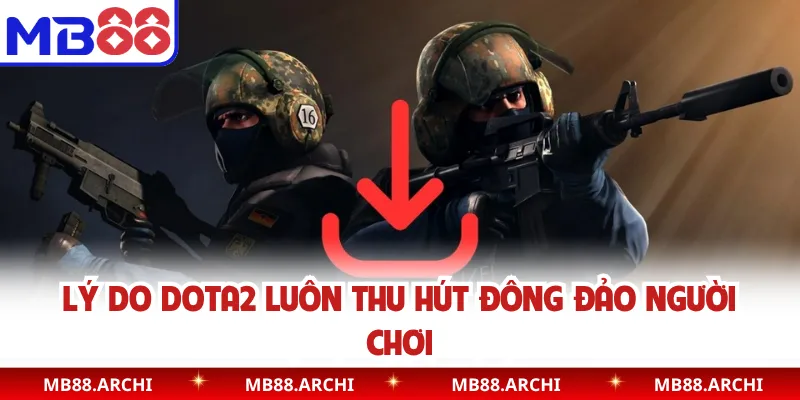Lý do Dota2 luôn thu hút đông đảo người chơi