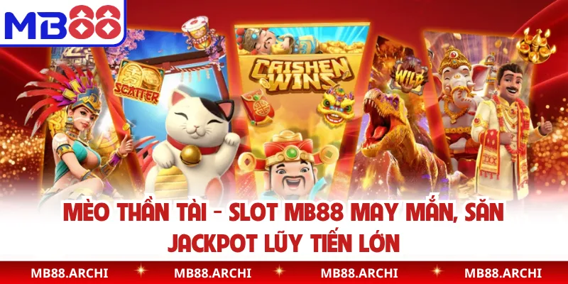 Mèo Thần Tài - Slot MB88 May Mắn, Săn Jackpot Lũy Tiến Lớn