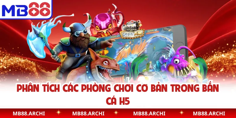 Phân tích các phòng chơi cơ bản trong bắn cá H5