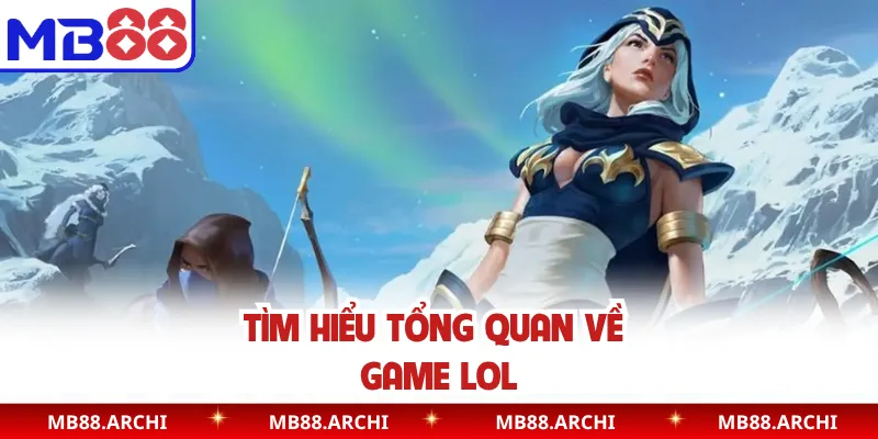 Tìm hiểu tổng quan về game LOL